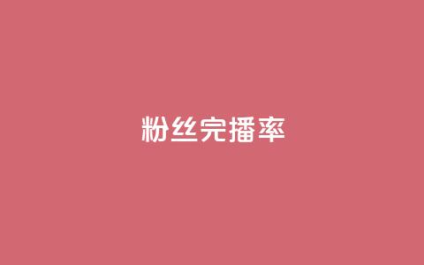 粉丝完播率 - 粉丝完播率是什么?~ 第1张 粉丝完播率 - 粉丝完播率是什么?~ 第1张