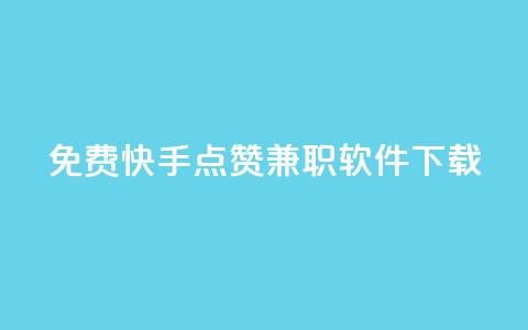 免费快手点赞兼职软件下载 - 免费下载快手点赞软件	，快速赚取兼职佣金! 第1张