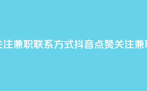 抖音点赞关注兼职联系方式(抖音点赞关注兼职联系电话) 第1张