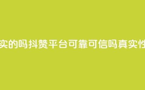 抖赞平台是真实的吗 - 抖赞平台可靠可信吗	，真实性大揭秘~ 第1张